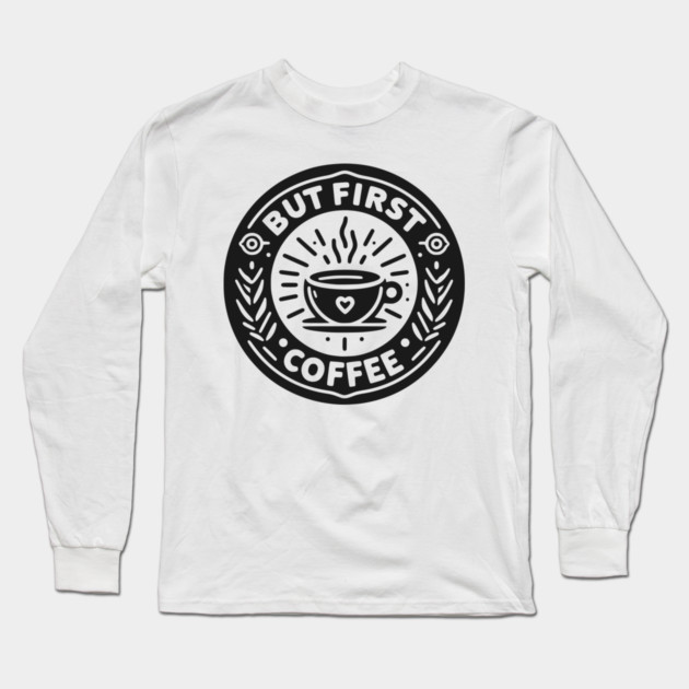But First Coffee Long Sleeve T-Shirt by Frank Ring
