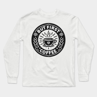 But First Coffee Long Sleeve T-Shirt