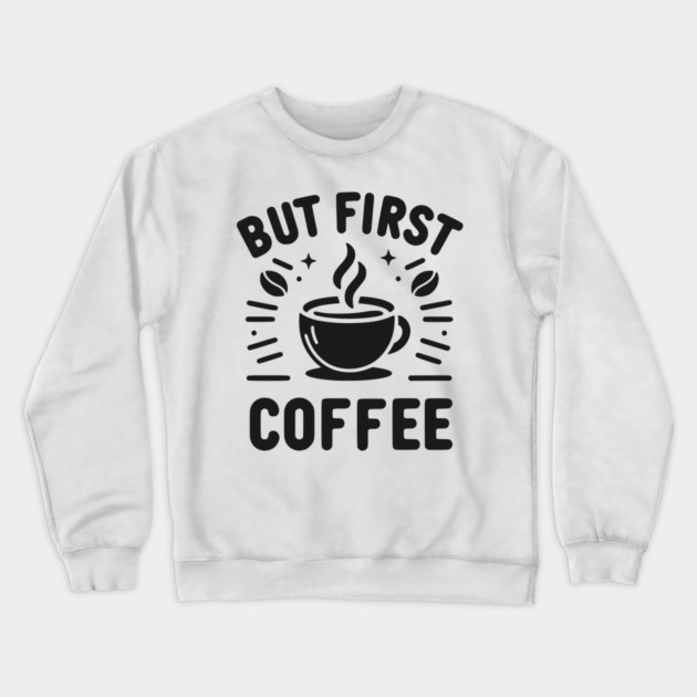 But First Coffee Crewneck Sweatshirt by Frank Ring