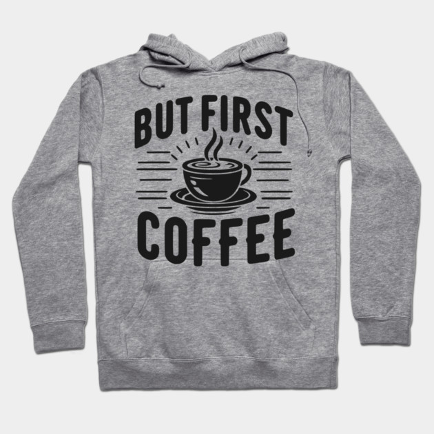 But First Coffee Hoodie by Frank Ring