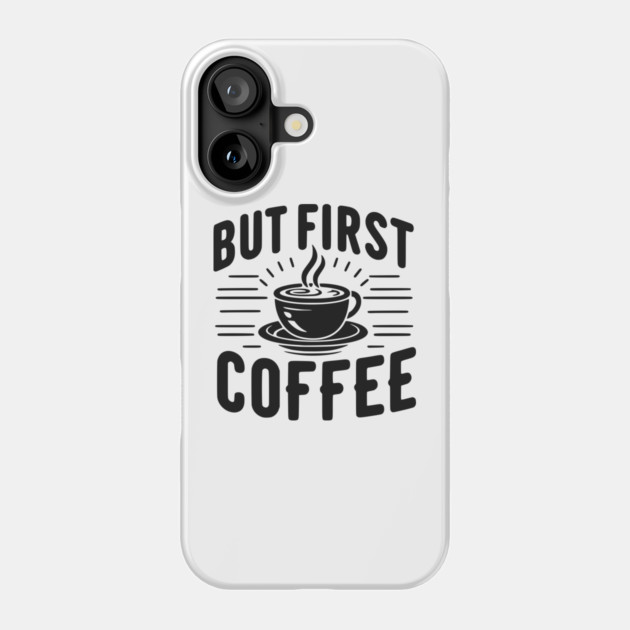 But First Coffee Phone Case by Frank Ring