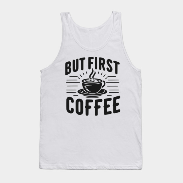 But First Coffee Tank Top by Frank Ring