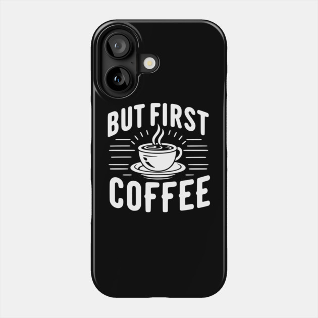 But First Coffee Phone Case by Frank Ring