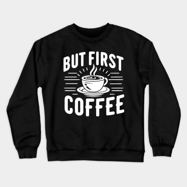 But First Coffee Crewneck Sweatshirt by Frank Ring