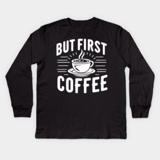 But First Coffee Kids Long Sleeve T-Shirt