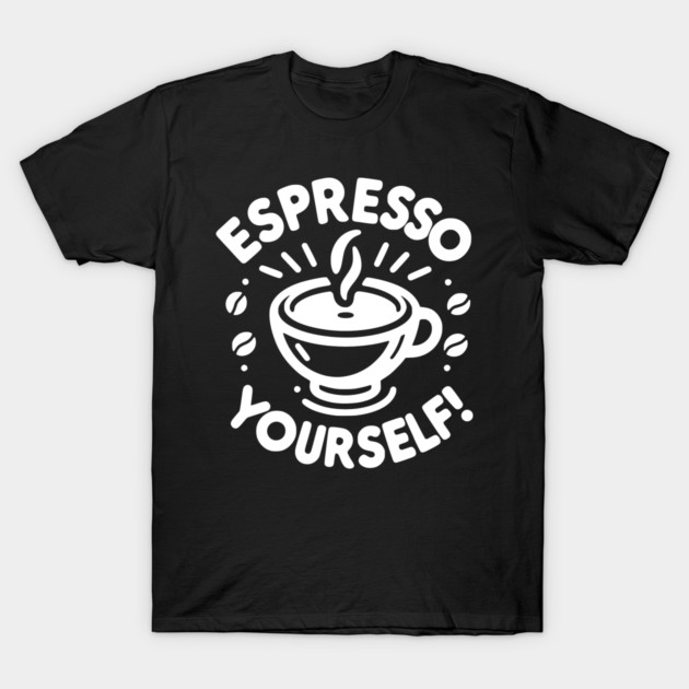 Espresso Yourself! T-Shirt by Frank Ring