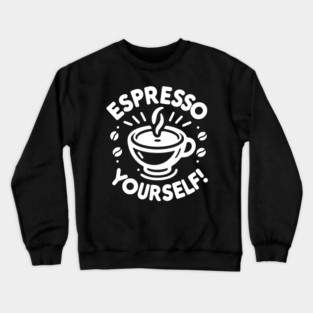 Espresso Yourself! Crewneck Sweatshirt