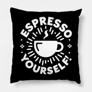 Espresso Yourself! Pillow