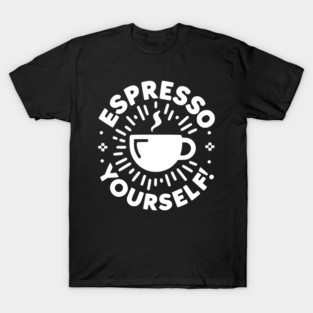 Espresso Yourself! T-Shirt