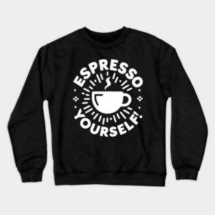 Espresso Yourself! Crewneck Sweatshirt