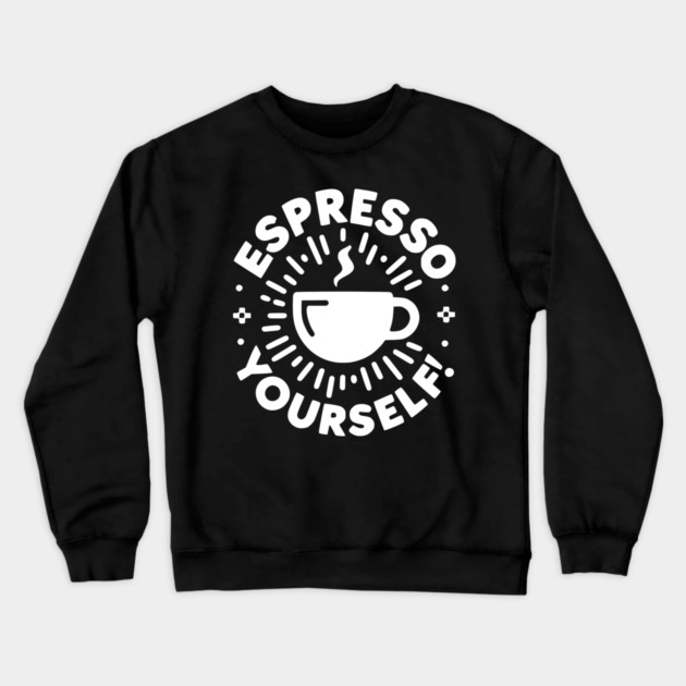 Espresso Yourself! Crewneck Sweatshirt by Frank Ring