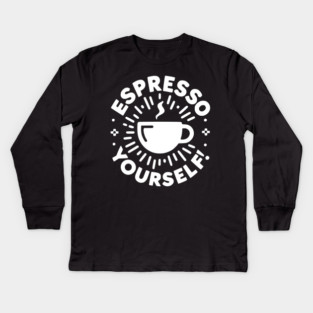 Espresso Yourself! Kids Long Sleeve T-Shirt