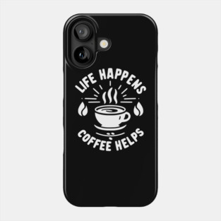 Life Happens Coffee Helps Phone Case