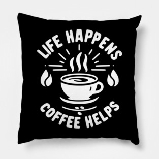 Life Happens Coffee Helps Pillow
