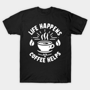 Life Happens Coffee Helps T-Shirt