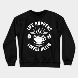 Life Happens Coffee Helps Crewneck Sweatshirt
