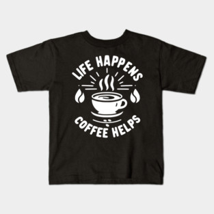 Life Happens Coffee Helps Kids T-Shirt
