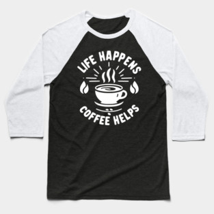 Life Happens Coffee Helps Baseball T-Shirt