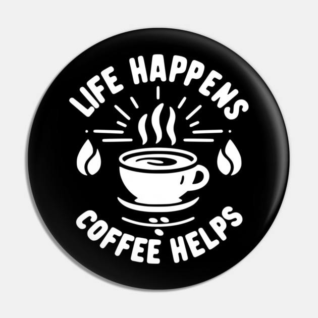 Life Happens Coffee Helps Pin by Frank Ring