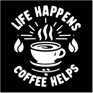 Life Happens Coffee Helps Posters and Art