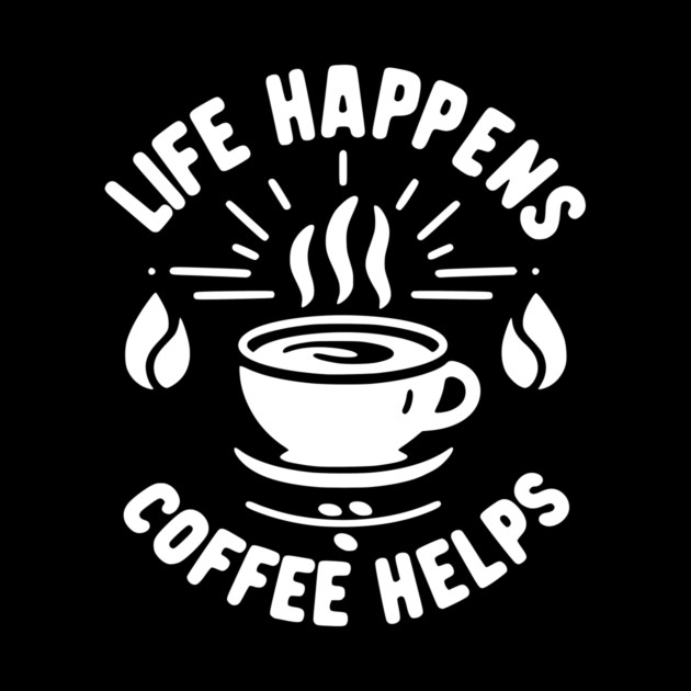 Life Happens Coffee Helps by Frank Ring