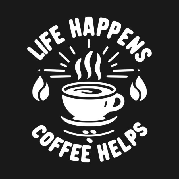 Life Happens Coffee Helps by Frank Ring