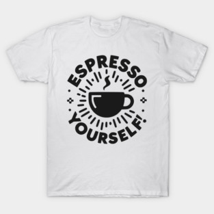 Espresso Yourself! T-Shirt