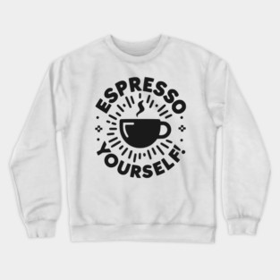Espresso Yourself! Crewneck Sweatshirt