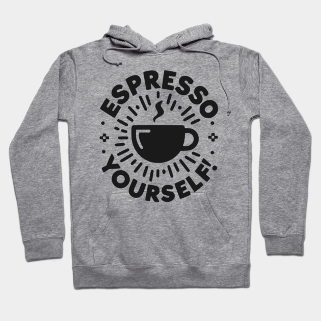 Espresso Yourself! Hoodie by Frank Ring