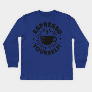 Espresso Yourself! Kids Long Sleeve T-Shirt
