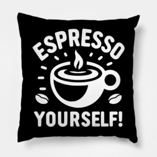 Espresso Yourself! Pillow