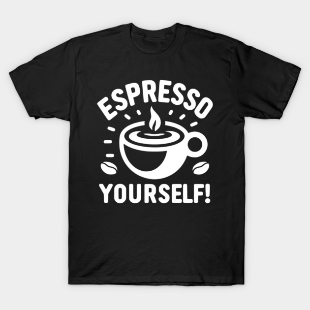 Espresso Yourself! T-Shirt by Frank Ring