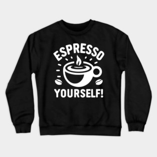Espresso Yourself! Crewneck Sweatshirt