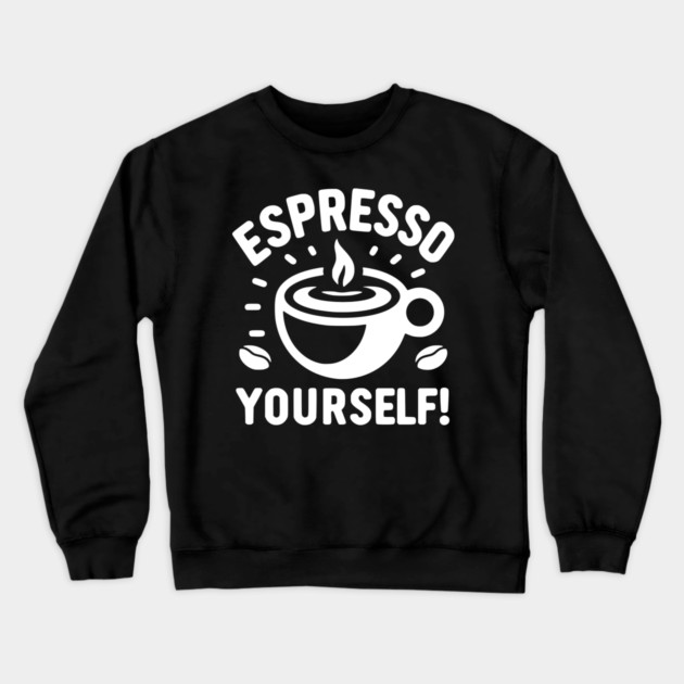 Espresso Yourself! Crewneck Sweatshirt by Frank Ring