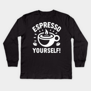 Espresso Yourself! Kids Long Sleeve T-Shirt