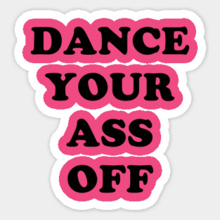 Dance Your Ass Off Sticker