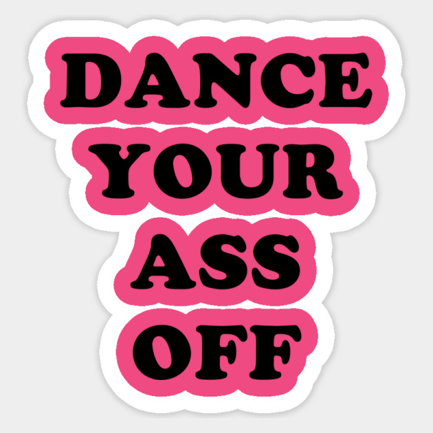 Dance Your Ass Off Sticker by dumbshirts