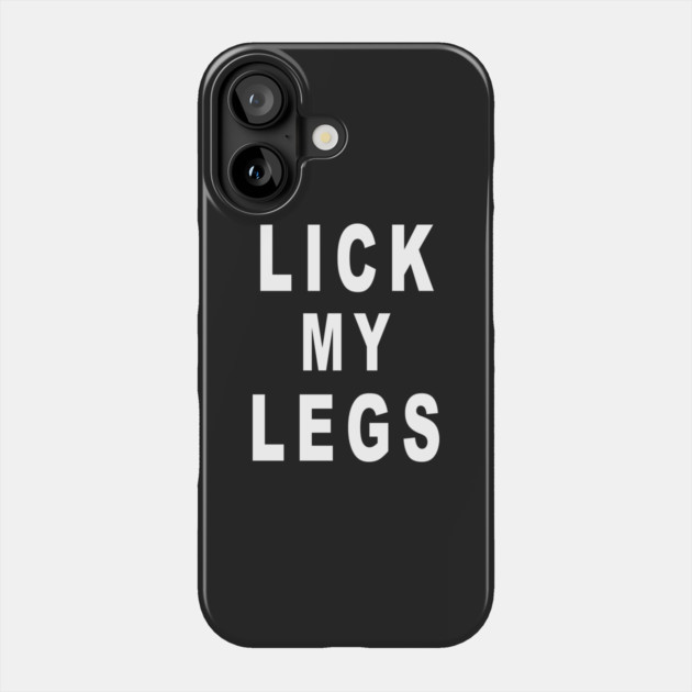 Lick My Legs Phone Case by dumbshirts