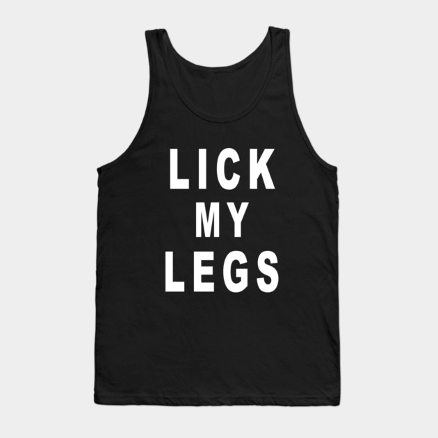 Lick My Legs Tank Top by dumbshirts