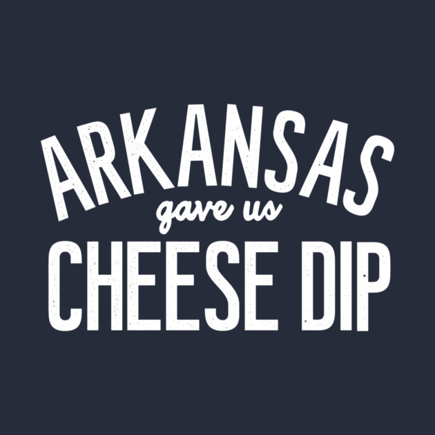Arkansas Gave Us Cheese Dip by rt-shirts
