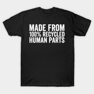 Made From 100% Recycled Human Parts - White Ink T-Shirt