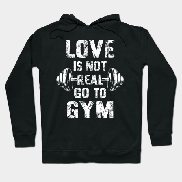 Love is Not Real Go to Gym Motivational Sarcastic Humor Hoodie by Anticorporati