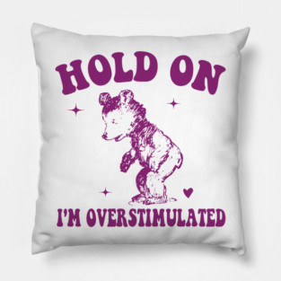 HOLD ON I'M OVERSTIMULATED Pillow