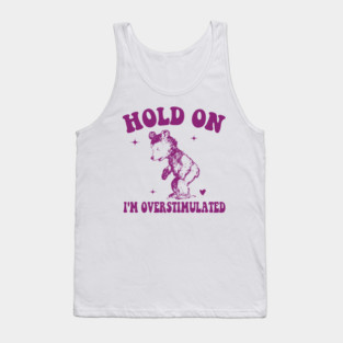 HOLD ON I'M OVERSTIMULATED Tank Top