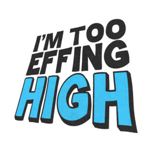 I'm Too Effing High T-Shirt