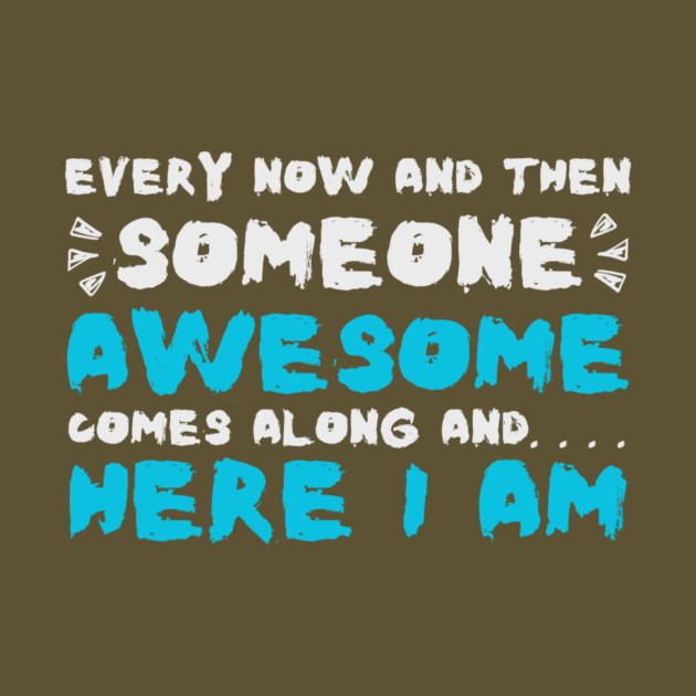 Every Now And Then Someone Awesome Comes Along Here I Am Sarcastic by The WYLD Tribe