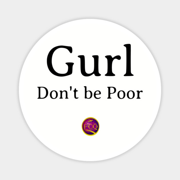 Gurl Don't  be Poor Magnet by FirstClassQueen
