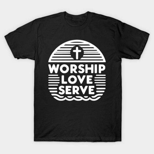 Worship Love Serve T-Shirt by Frank Ring