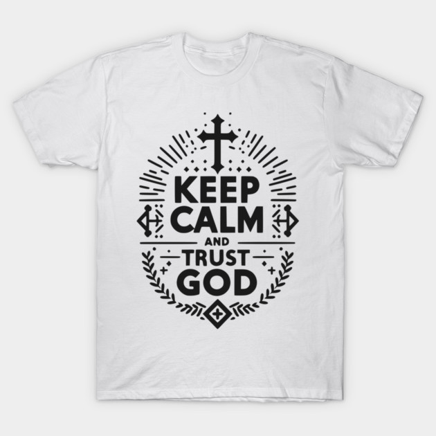 Keep Calm and Trust God T-Shirt by Frank Ring