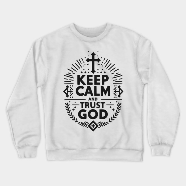 Keep Calm and Trust God Crewneck Sweatshirt by Frank Ring
